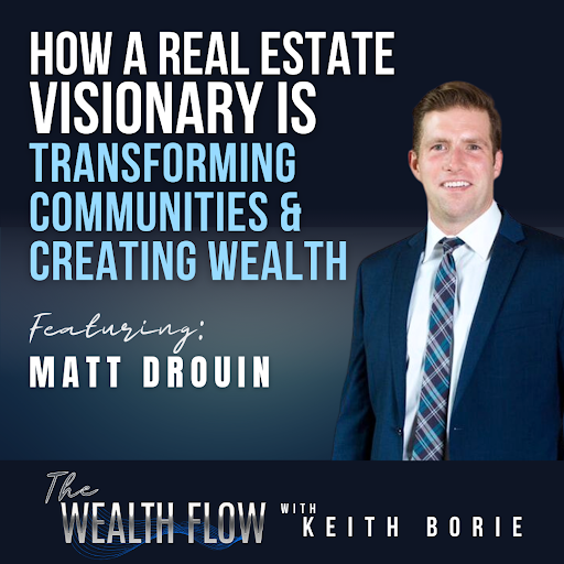 EP128: How a Real Estate Visionary is Transforming Communities and Creating Wealth – Matt Drouin
